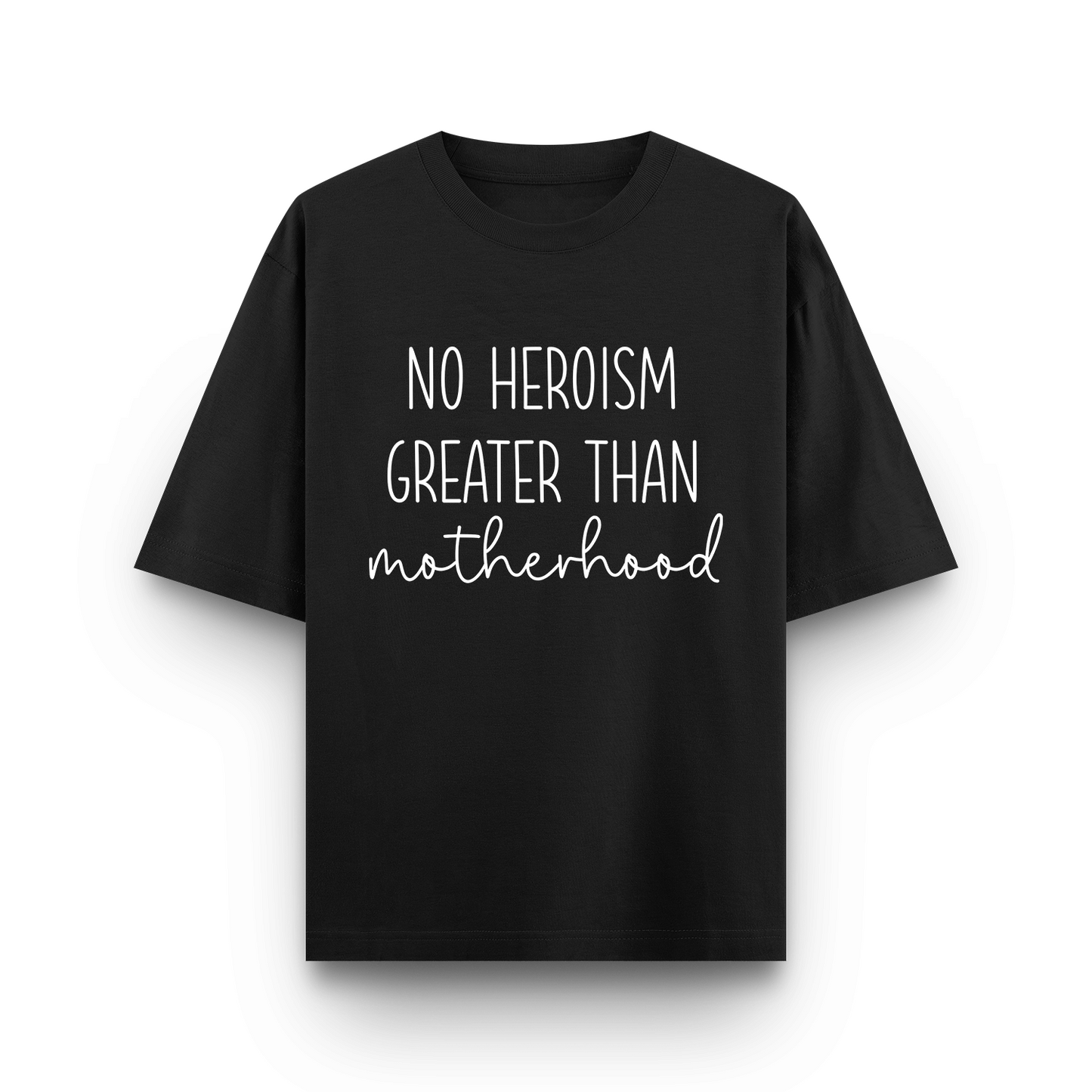 Oversized Unisex - No Heroism Greater Than Motherhood.