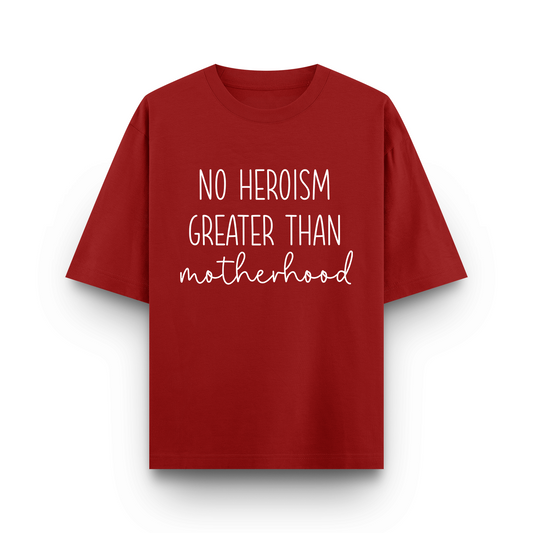 Oversized Unisex  - No Heroism Greater Than Motherhood.